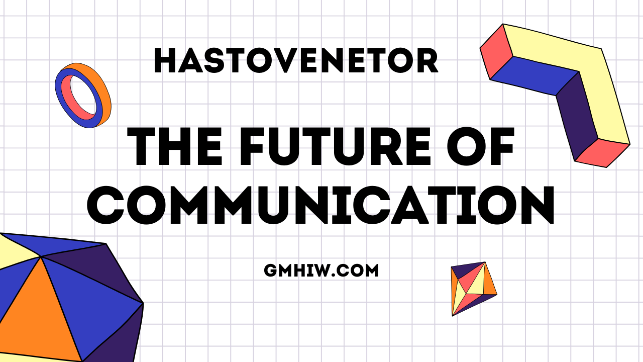 Hastovenetor: The Future of Communication