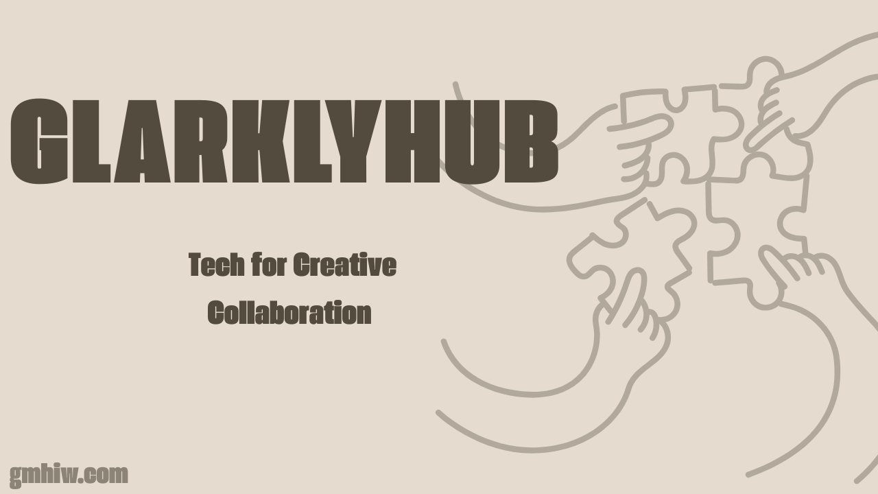 Glarklyhub: Tech for Creative Collaboration